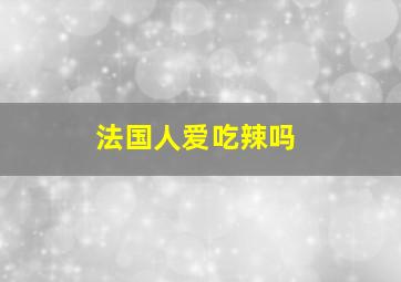 法国人爱吃辣吗