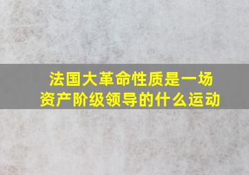 法国大革命性质是一场资产阶级领导的什么运动