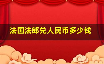 法国法郎兑人民币多少钱