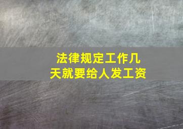 法律规定工作几天就要给人发工资