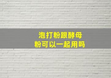 泡打粉跟酵母粉可以一起用吗