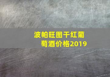 波帕旺图干红葡萄酒价格2019