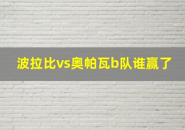 波拉比vs奥帕瓦b队谁赢了