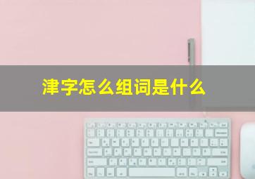 津字怎么组词是什么