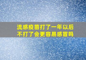 流感疫苗打了一年以后不打了会更容易感冒吗