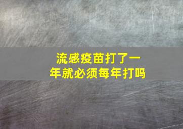 流感疫苗打了一年就必须每年打吗