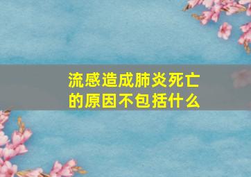 流感造成肺炎死亡的原因不包括什么