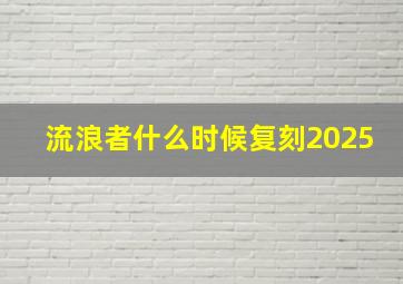 流浪者什么时候复刻2025