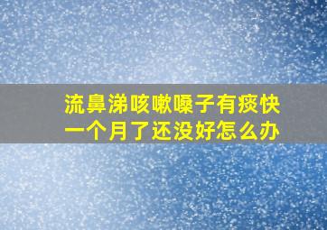 流鼻涕咳嗽嗓子有痰快一个月了还没好怎么办