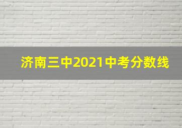 济南三中2021中考分数线