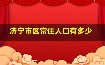 济宁市区常住人口有多少