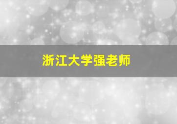 浙江大学强老师