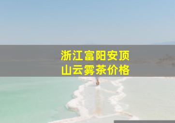 浙江富阳安顶山云雾茶价格