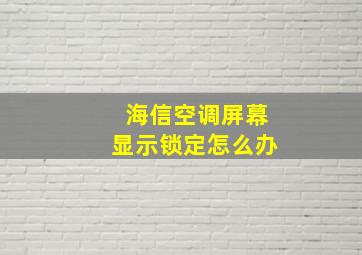 海信空调屏幕显示锁定怎么办