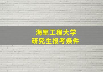 海军工程大学研究生报考条件