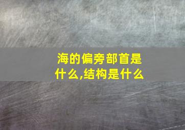 海的偏旁部首是什么,结构是什么