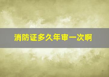 消防证多久年审一次啊