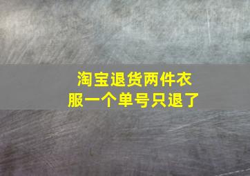 淘宝退货两件衣服一个单号只退了