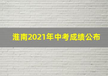 淮南2021年中考成绩公布