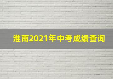 淮南2021年中考成绩查询