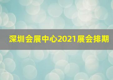 深圳会展中心2021展会排期