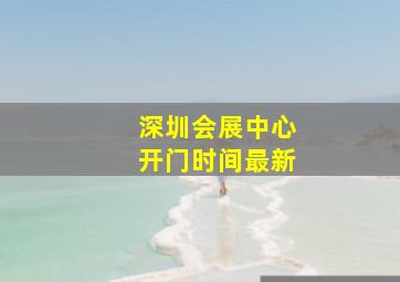 深圳会展中心开门时间最新