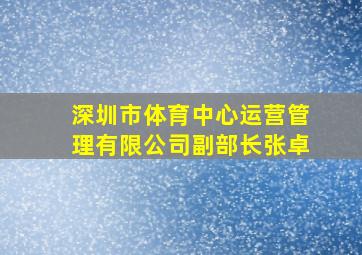 深圳市体育中心运营管理有限公司副部长张卓