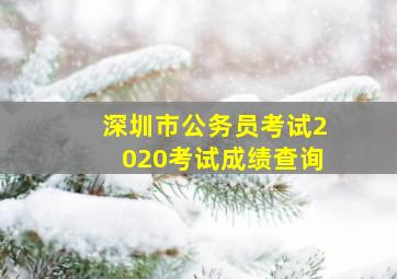 深圳市公务员考试2020考试成绩查询