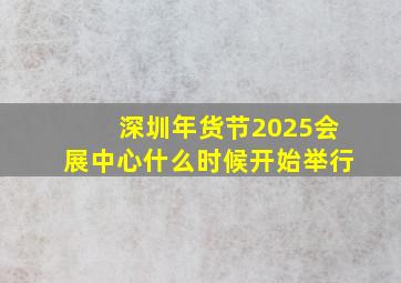 深圳年货节2025会展中心什么时候开始举行