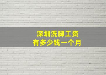 深圳洗脚工资有多少钱一个月