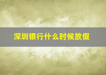 深圳银行什么时候放假