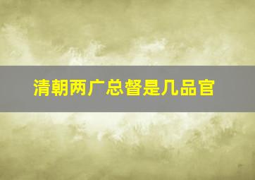 清朝两广总督是几品官