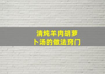 清炖羊肉胡萝卜汤的做法窍门