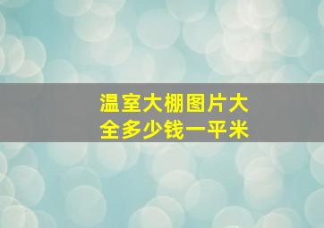 温室大棚图片大全多少钱一平米