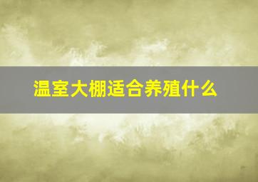 温室大棚适合养殖什么