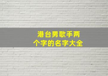 港台男歌手两个字的名字大全