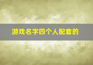 游戏名字四个人配套的