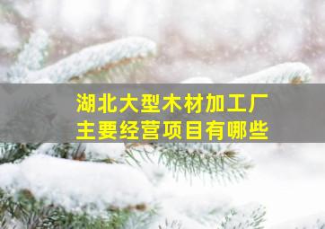 湖北大型木材加工厂主要经营项目有哪些