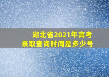 湖北省2021年高考录取查询时间是多少号