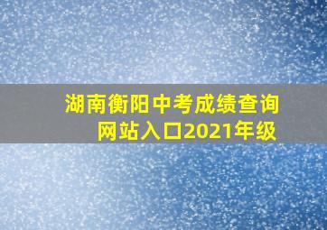 湖南衡阳中考成绩查询网站入口2021年级