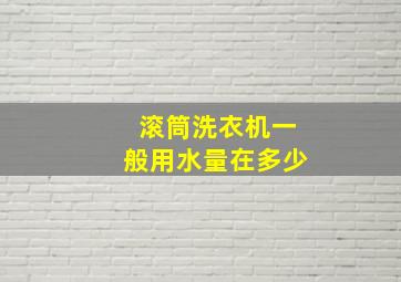 滚筒洗衣机一般用水量在多少