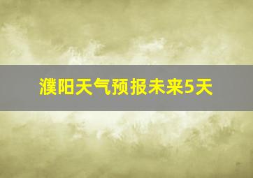 濮阳天气预报未来5天