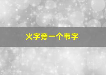 火字旁一个韦字