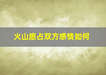 火山旅占双方感情如何