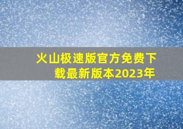 火山极速版官方免费下载最新版本2023年