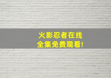 火影忍者在线全集免费观看!