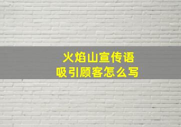 火焰山宣传语吸引顾客怎么写