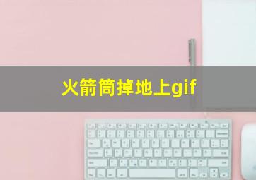 火箭筒掉地上gif