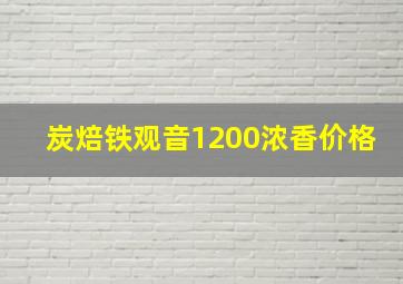 炭焙铁观音1200浓香价格