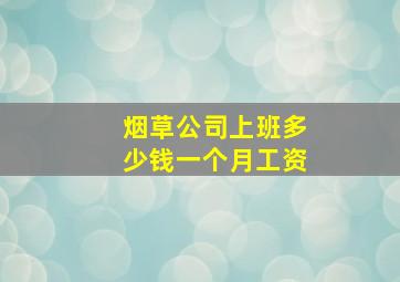 烟草公司上班多少钱一个月工资